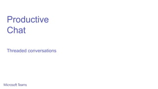 Productive
Chat
Threaded conversations
 