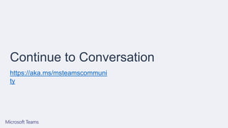 Continue to Conversation
https://aka.ms/msteamscommuni
ty
 