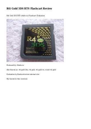 R4i Gold 3DS RTS Flashcart Review
R4i Gold 3DS RTS (r4ids.cn) Flashcart Evaluation
Produced by: R4ids.cn
Also Known as: r4i gold 3ds, r4i gold, r4i gold rts, wood r4i gold
Evaluation by flashcartreview internet site
My Goods for this overview
 