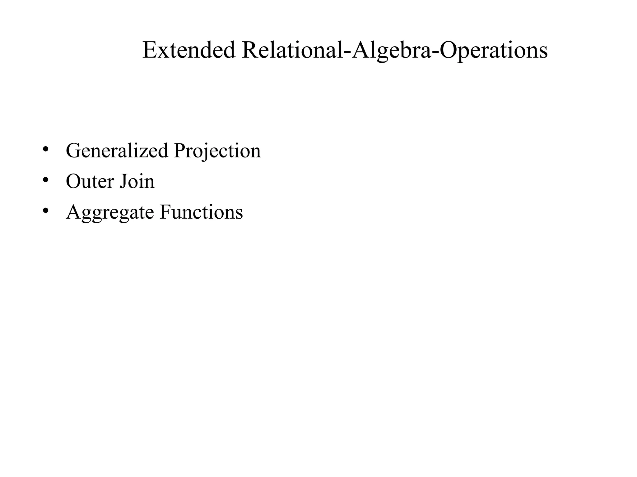 Extended Relational-Algebra-Operations
• Generalized Projection
• Outer Join
• Aggregate Functions
 