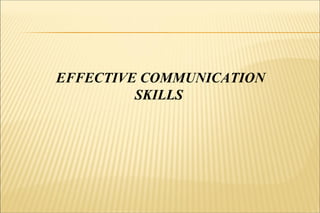 EFFECTIVE COMMUNICATION
SKILLS
 