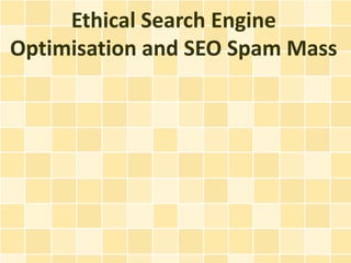 Ethical Search Engine
Optimisation and SEO Spam Mass
 