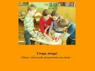 Uwaga, uwaga! Chłopcy i dziewczynki, przygotowania czas zacząć … 