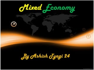 Mixed Economy




By Ashish Tyagi 24
 