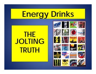 Energy Drinks

  THE
JOLTING
 TRUTH
 