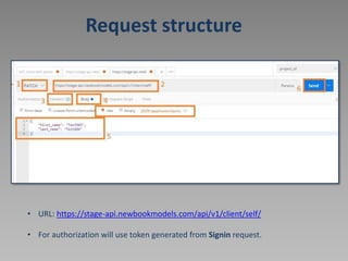 Request structure
• URL: https://stage-api.newbookmodels.com/api/v1/client/self/
• For authorization will use token generated from Signin request.
 