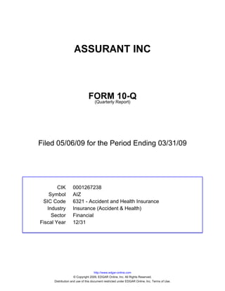ASSURANT INC



                               FORM Report)10-Q
                                (Quarterly




Filed 05/06/09 for the Period Ending 03/31/09




        CIK        0001267238
    Symbol         AIZ
 SIC Code          6321 - Accident and Health Insurance
   Industry        Insurance (Accident & Health)
     Sector        Financial
Fiscal Year        12/31




                                     http://www.edgar-online.com
                     © Copyright 2009, EDGAR Online, Inc. All Rights Reserved.
      Distribution and use of this document restricted under EDGAR Online, Inc. Terms of Use.
 