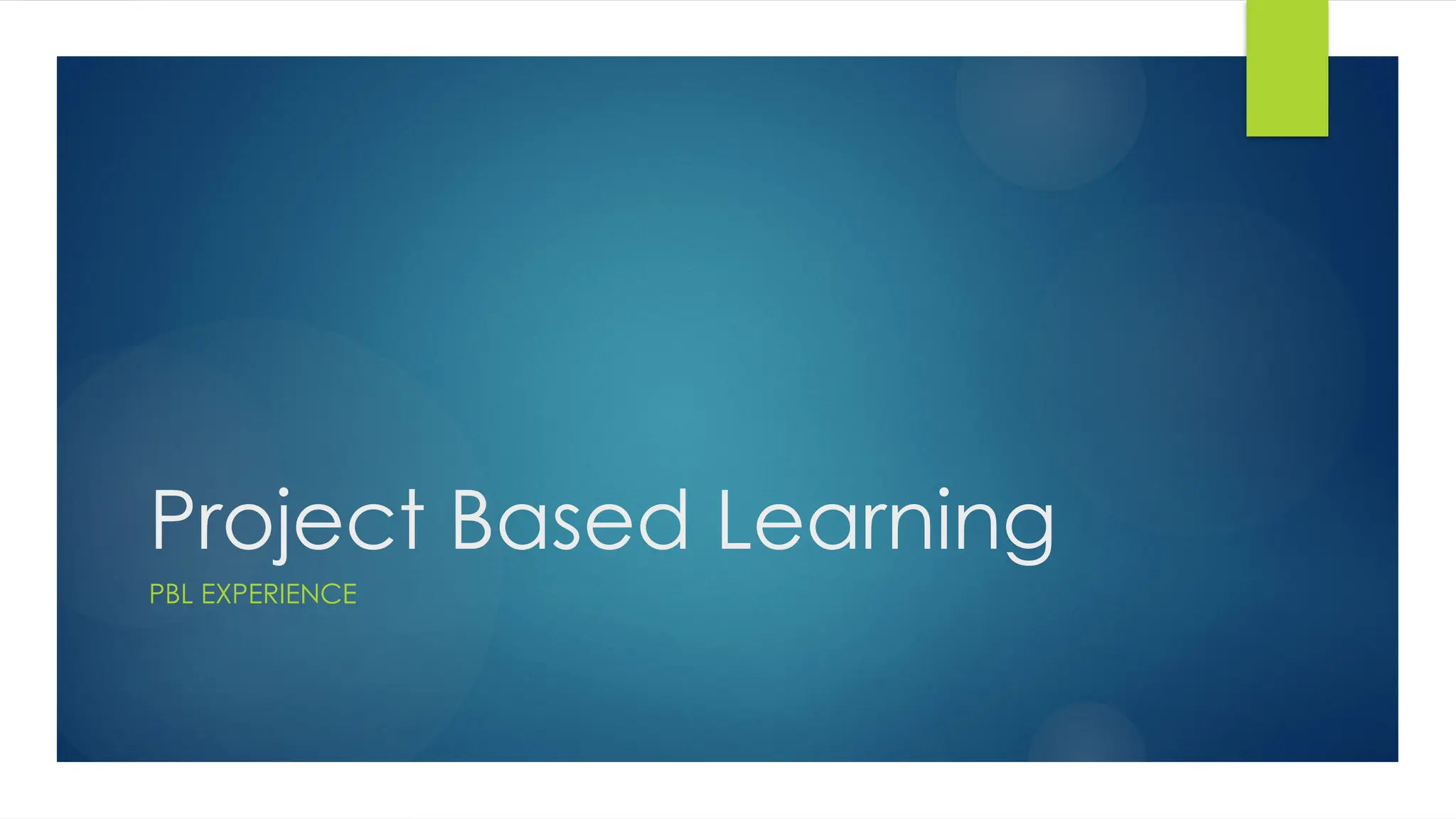 Project Based Learning
PBL EXPERIENCE
 