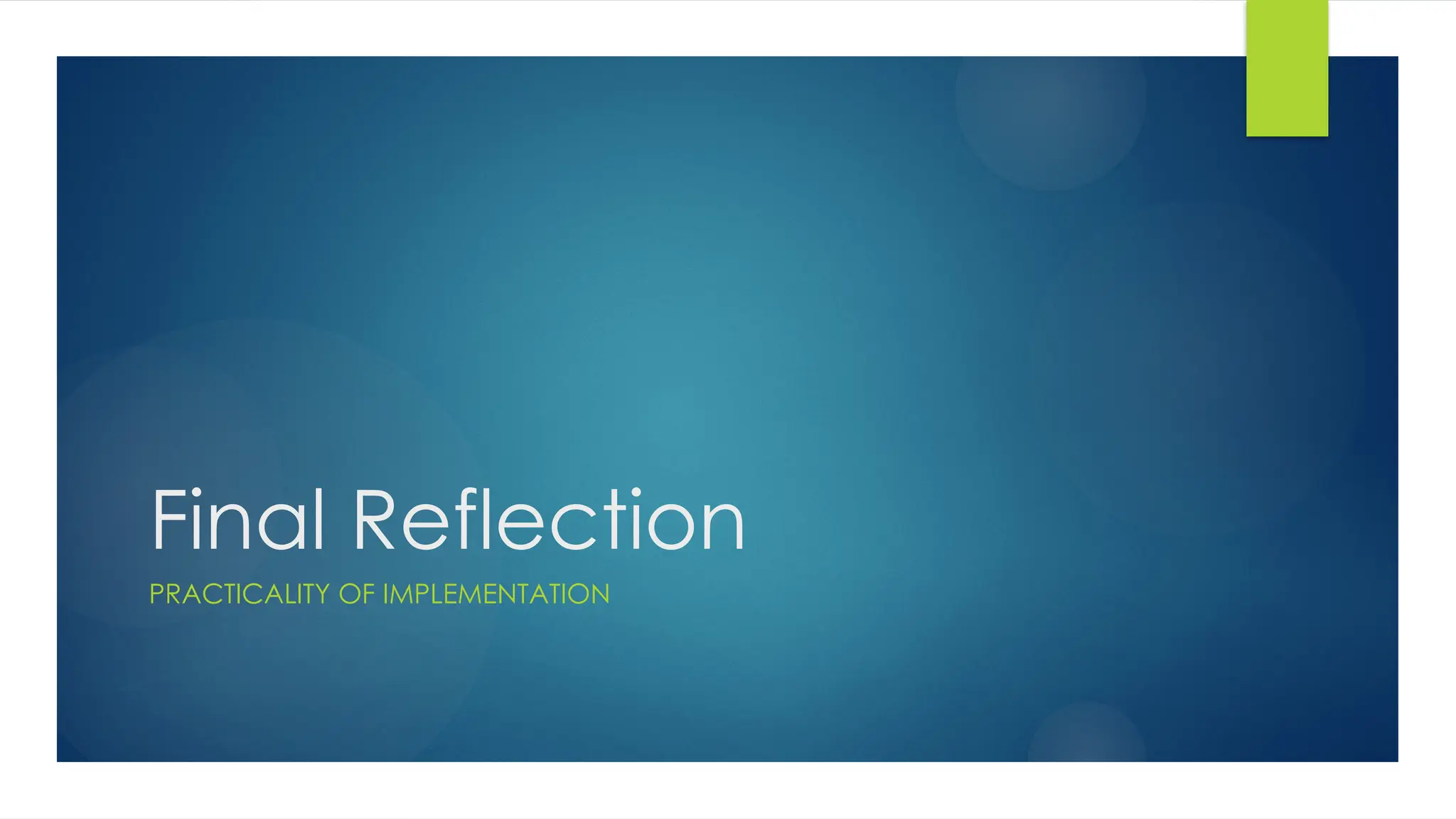 Final Reflection
PRACTICALITY OF IMPLEMENTATION
 