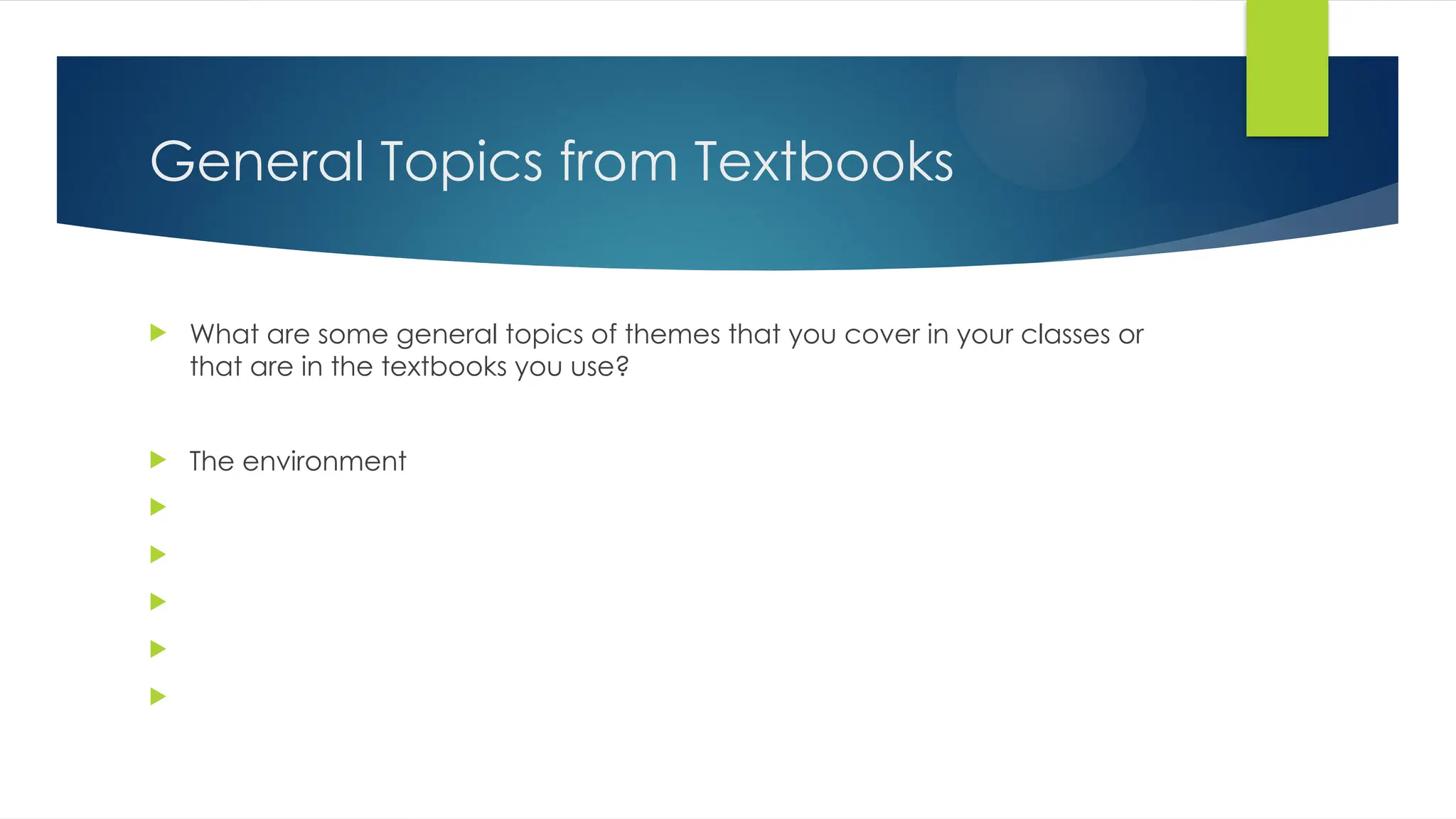 General Topics from Textbooks
 What are some general topics of themes that you cover in your classes or
that are in the textbooks you use?
 The environment





 