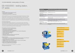 7.3.3 DS-1000/2000 – testing station, DT series
Features:
DS-1000 base unit and upright stanchion•	
Dynamometer mounting plate•	
Driveshaft guard (standard configuration)•	
The DS-1000/2000 is a modular dynamometer stand designed to maximize your engine
testing solutions. It provides a multi-configurable testing platform. The test stand consists
of a base with a vertical upright which can be configured for testing using a driveshaft
connection or direct-coupling. It allows the DT-Series dynamometer to connect to virtually
any engine. Many options are available to fit an array of test applications while remaining both
compact and portable. For additional details, contact your Go Power Systems Sales Engineer.
Test Stand Configurations:
For driveshaft engine coupling configurations, a dynamometer support plate/bearing
carrier assembly and a height adjustable driveshaft guard are provided. Close-coupled
configurations (not pictured), include a support beam with trolley for lateral positioning and
mounting of the dynamometer to the engine flywheel housing. Vertical adjustment is made
via customer-supplied chain fall attached to the trolley shackle.
Mounting pads are provided for attachment of:
DS-1000 base unit and upright stanchion•	
Dynamometer mounting plate•	
Driveshaft guard (standard configuration)•	
Dynamometer trolley assembly (optional close-coupled configuration)•	
Vibration isolating mounting feet•	
Inlet and outlet water fittings•	
Tool tray (optional)•	
Calibration equipment storage brackets (optional)•	
Driveshaft with torsional dampening•	
Interface Features:
Allows any Go Power Systems DT-Series Diesel Dynamometer to be configured•	
for driveshaft or close coupled engine testing without alteration
Rugged welded steel construction•	
Designed to dock with all Go Power Systems engine carts and pallets•	
Vibration isolation base mounts included•	
Bolt-on test cell equipment mounting pads•	
Maintains portability of the dynamometer•	
Diagrams for all configurations are available on our website at
www.gopowersystems.com
DS-1000/2000 – testing station,
DT series
Construction Welded steel base with bolt-on upright support stanchion
Dynamometer support
plate centerline
610-840 mm (24-33 in)
Driveshaft guard height
adjustment
610-860 mm (24-34 in)
Dynamometer trolley
lateral travel
(DS-9000 not shown)
610 mm (24 in)
Lifting/Handling Reinforced forklift-channels are provided for ease of
relocating stand
Engine adaptation Universal SAE flywheel adapters are available for most
engines. We also design custom adapters to fit virtually
any application. Call for details.
Dimensions:
Width x Height x Depth
89 cm x 118 cm x 94 cm (35 in x 46 in x 37 in)
Weight Approximately 455-590 kg (1,000-1,300 lbs) depending
on options
Calibration equipment storage
Optional TMS OIT throttle container
Optional tool tray
Dynamometer Mounting plate w/bearing carrier
Drive shaft guard
Dynamometer
Vibration isolation mounts
Inlet/Outlet bulkhead
Cart docking pad
Base
Forklift channels
90 GO POWER SYSTEMS 91GO POWER SYSTEMS
 