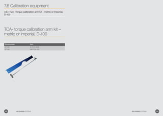 7.6 Calibration equipment
7.6.1 TCA- Torque calibration arm kit – metric or imperial,
D-100
Dynamometer Item
DT-100 SI-TCA-100M
DT-100 IMP-TCA-100
TCA- torque calibration arm kit –
metric or imperial, D-100
102 GO POWER SYSTEMS 103GO POWER SYSTEMS
 