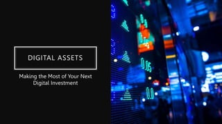 DIGITAL ASSETS
Making the Most of Your Next
Digital Investment
 