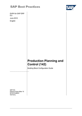 EHP4 for SAP ERP
6.0
June 2010
English
Production Planning and
Control (142)
SAP AG
Dietmar-Hopp-Allee 16
69190 Walldorf
Germany
Building Block Configuration Guide
 
