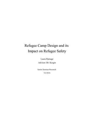Refugee Camp Design and its
Impact on Refugee Safety
Laura Ramage
Advisor: Dr. Kesgin
Senior Seminar Research
5/2/2016
 
