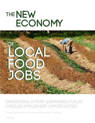 local
food
jobs
of
local
food
jobs
of
The new
economy
envisioning a more sustainable future
through employment opportunities
By Alex Chen, Trevor Dore, Jeff Lemon, and Kelly Thoreson
june 2012
 