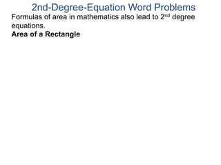 2nd-Degree-Equation Word Problems 
Formulas of area in mathematics also lead to 2nd degree 
equations. 
Area of a Rectangle 
 
