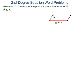 2nd-Degree-Equation Word Problems 
Example C. The area of the parallelogram shown is 27 ft2. 
Find x. 
x 
2x + 3 
 