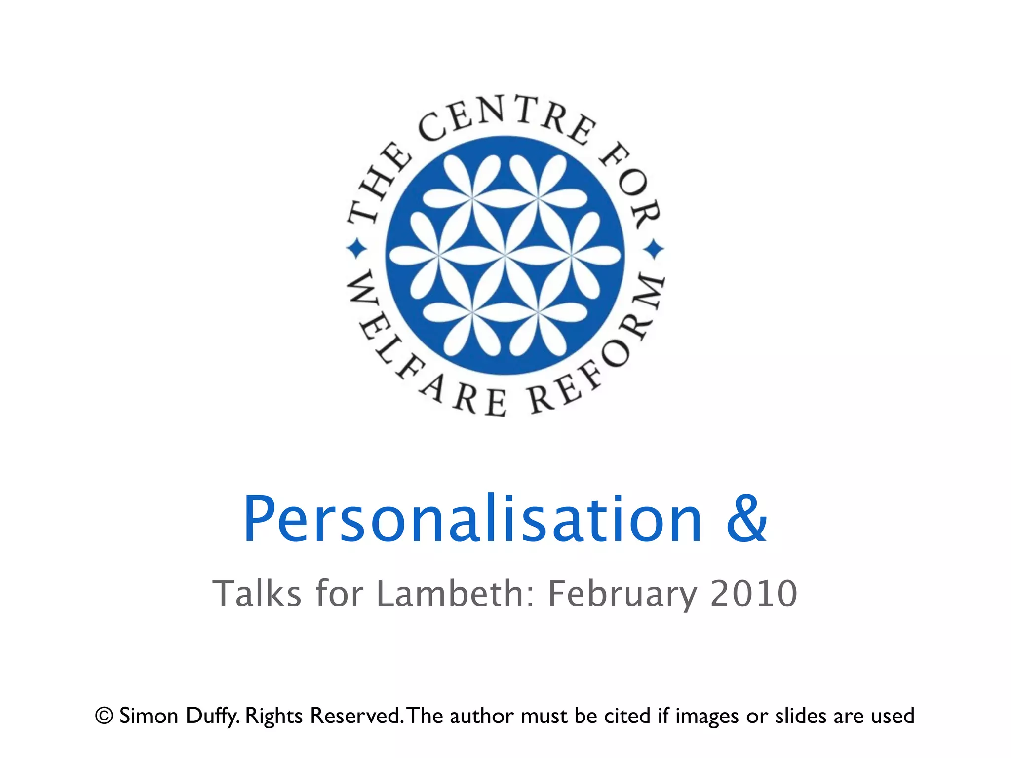 Personalisation &
            Talks for Lambeth: February 2010


© Simon Duffy. Rights Reserved. The author must be cited if images or slides are used
 