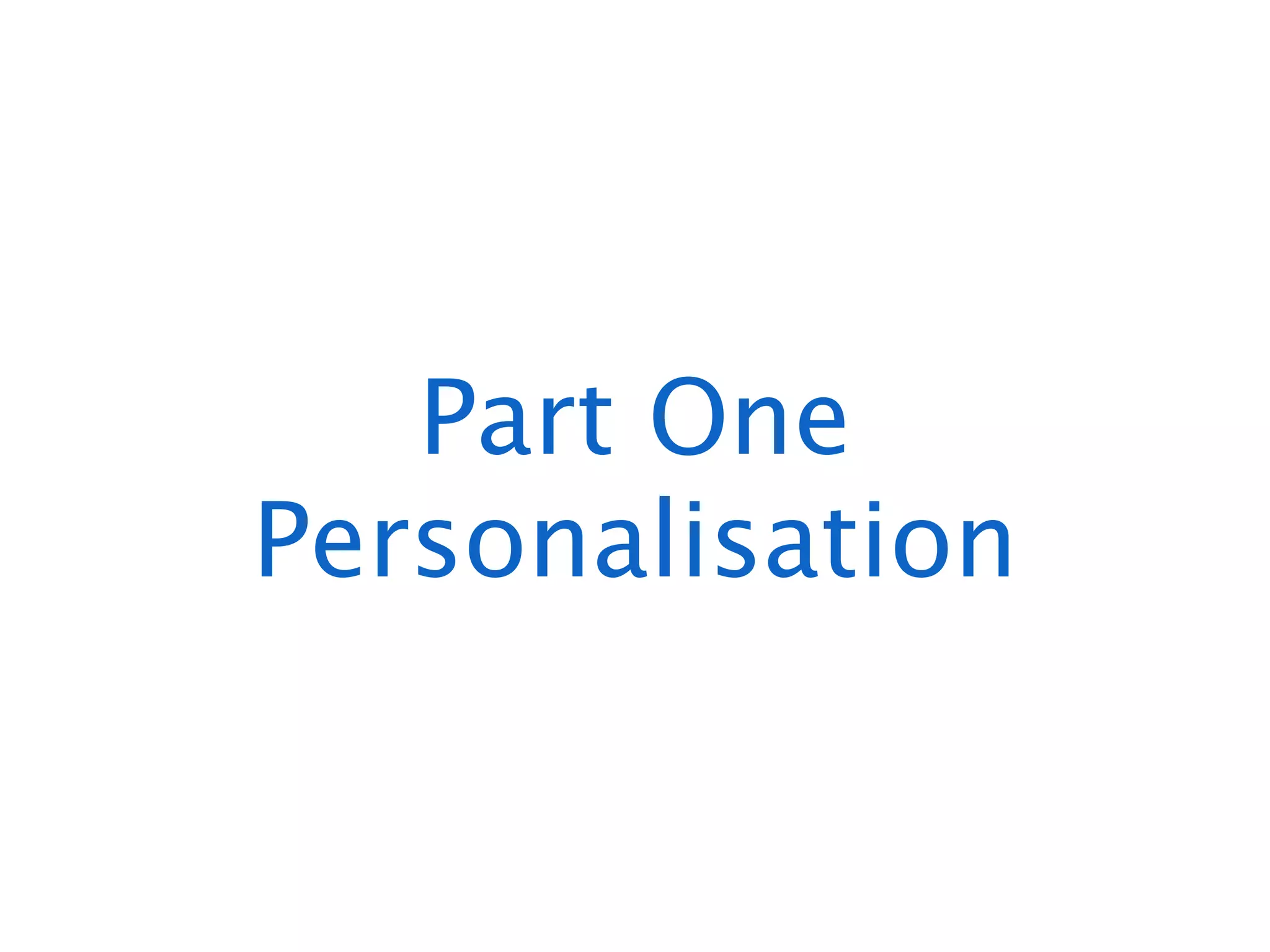 Part One
Personalisation
 