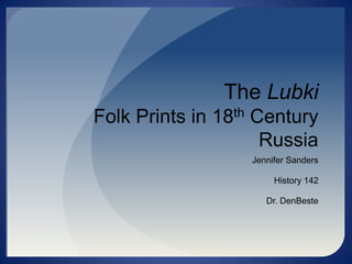 The LubkiFolk Prints in 18th Century Russia Jennifer Sanders History 142 Dr. DenBeste 
