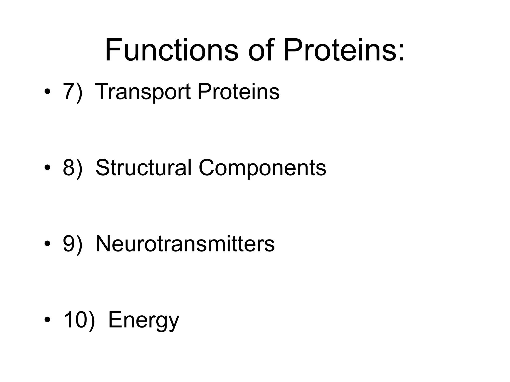 Functions of Proteins:
• 7) Transport Proteins
• 8) Structural Components
• 9) Neurotransmitters
• 10) Energy
 