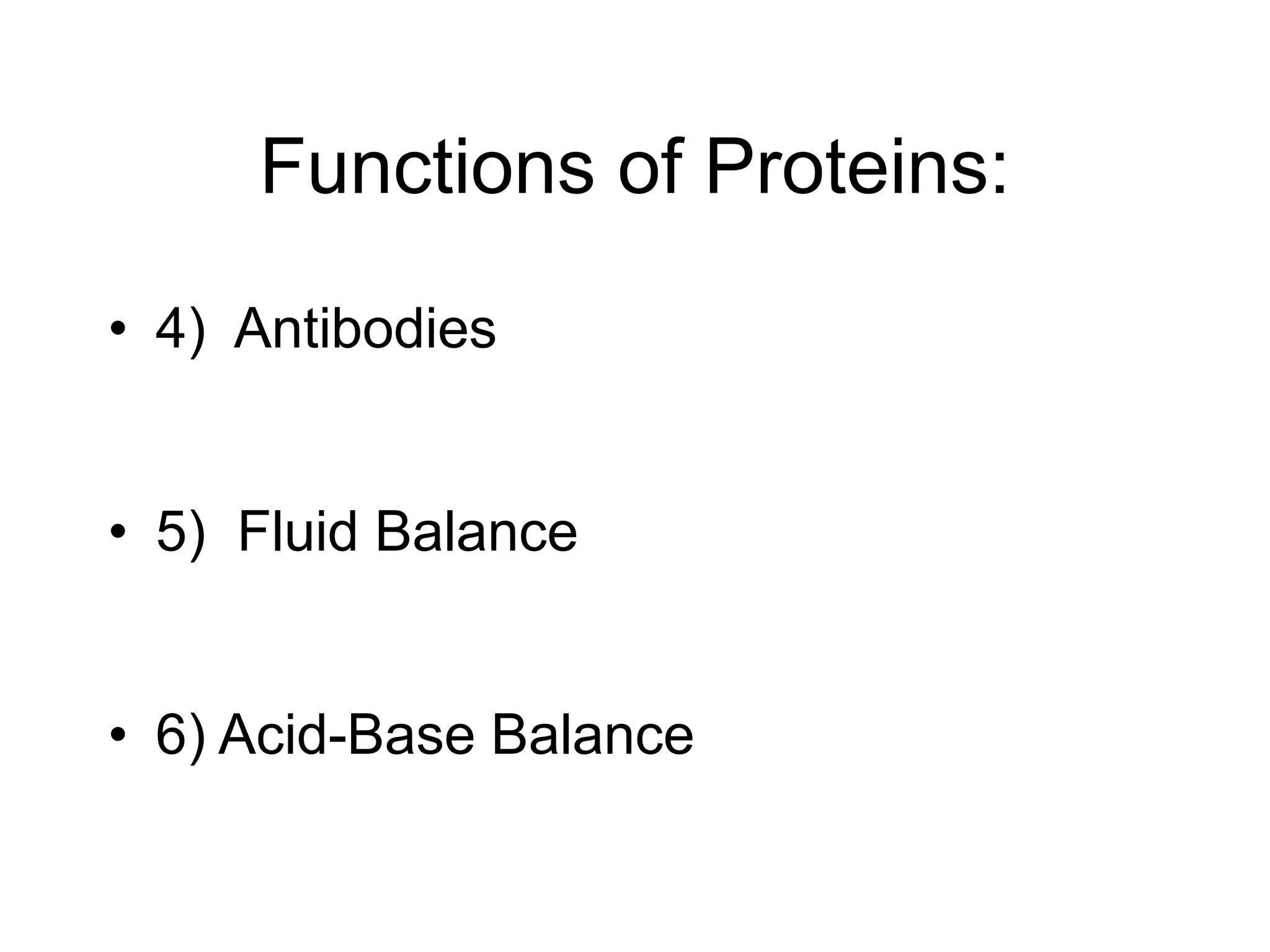 Functions of Proteins:
• 4) Antibodies
• 5) Fluid Balance
• 6) Acid-Base Balance
 