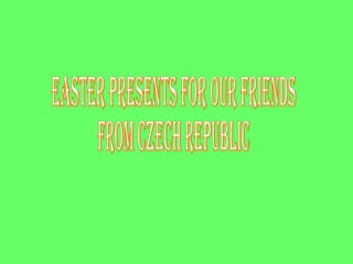 EASTER PRESENTS FOR OUR FRIENDS FROM CZECH REPUBLIC 