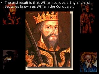 The end result is that William conquers England and becomes known as William the Conqueror. 
