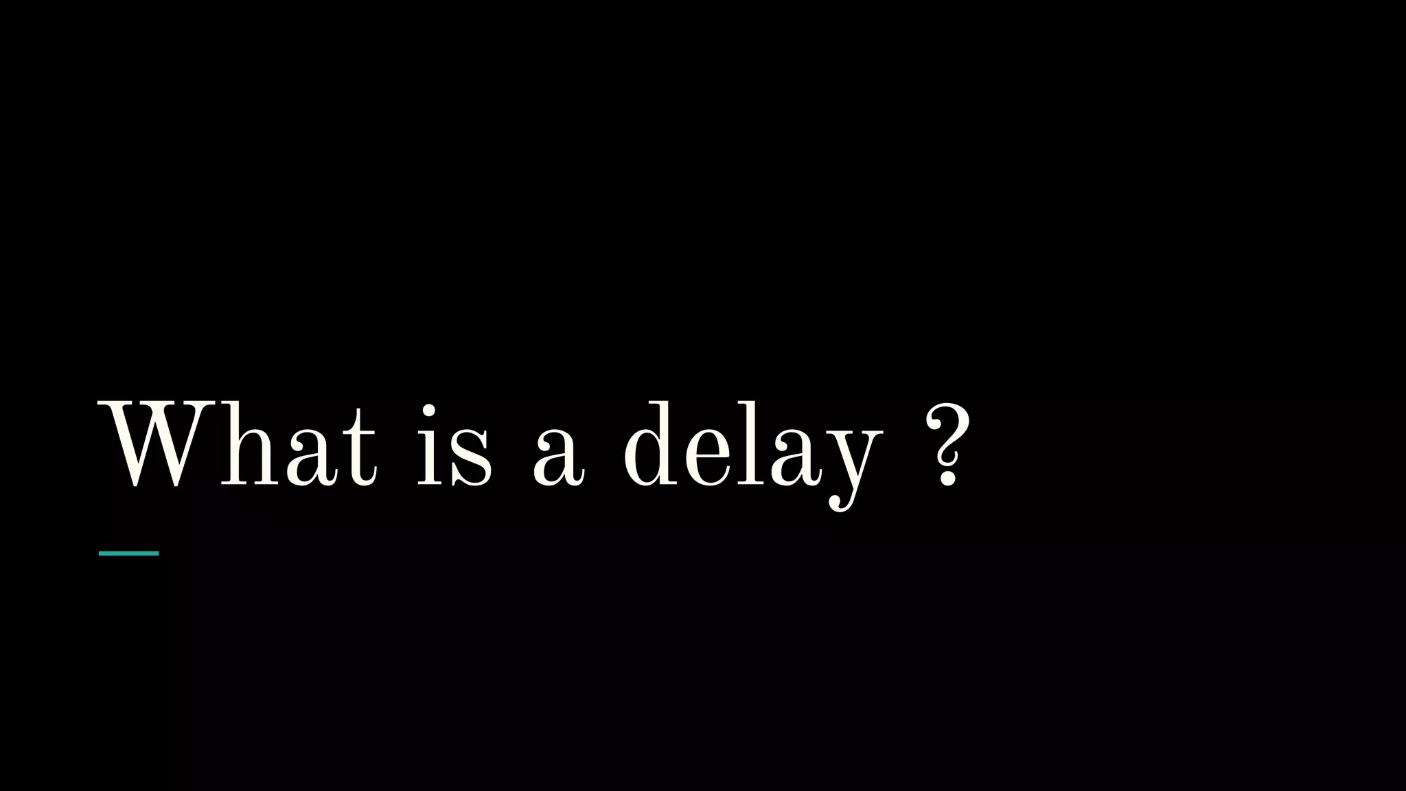 What is a delay ?
 