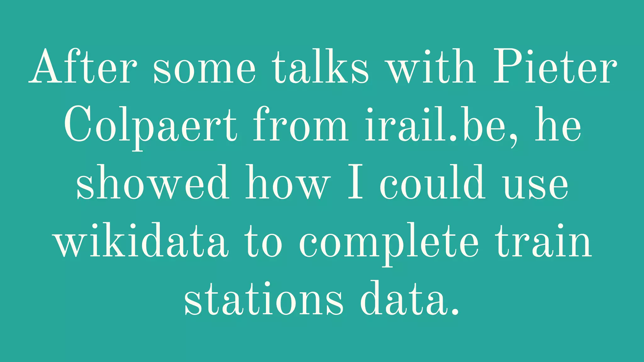 After some talks with Pieter
Colpaert from irail.be, he
showed how I could use
wikidata to complete train
stations data.
 