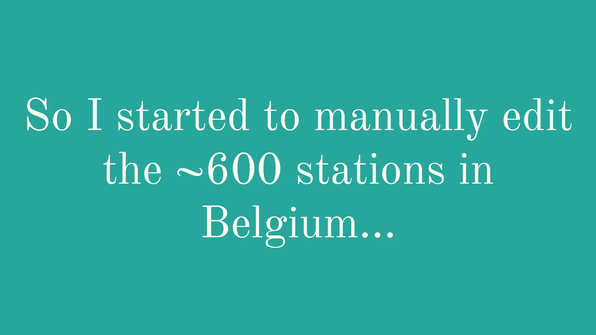 So I started to manually edit
the ~600 stations in
Belgium...
 