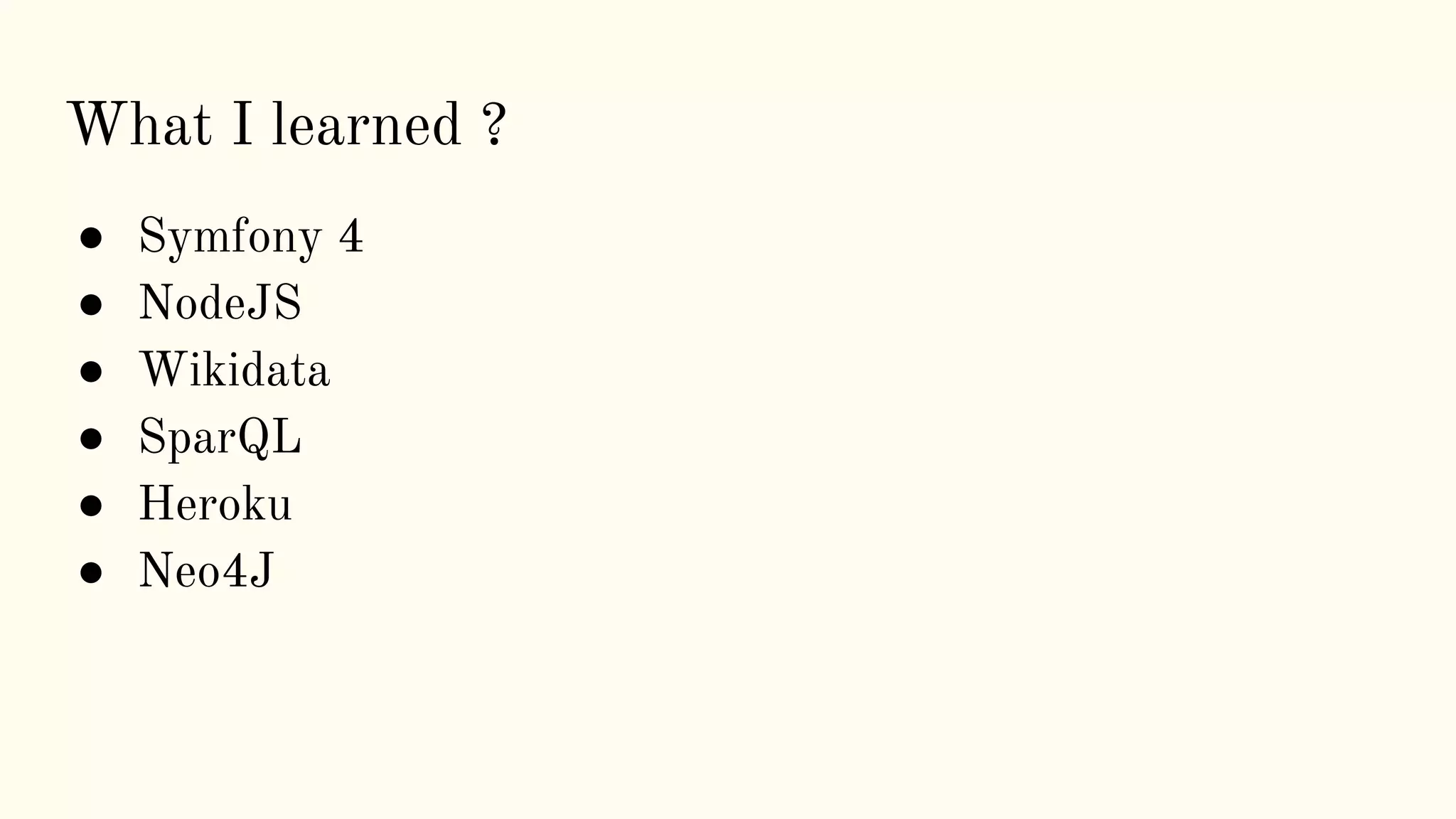 ● Symfony 4
● NodeJS
● Wikidata
● SparQL
● Heroku
● Neo4J
What I learned ?
 