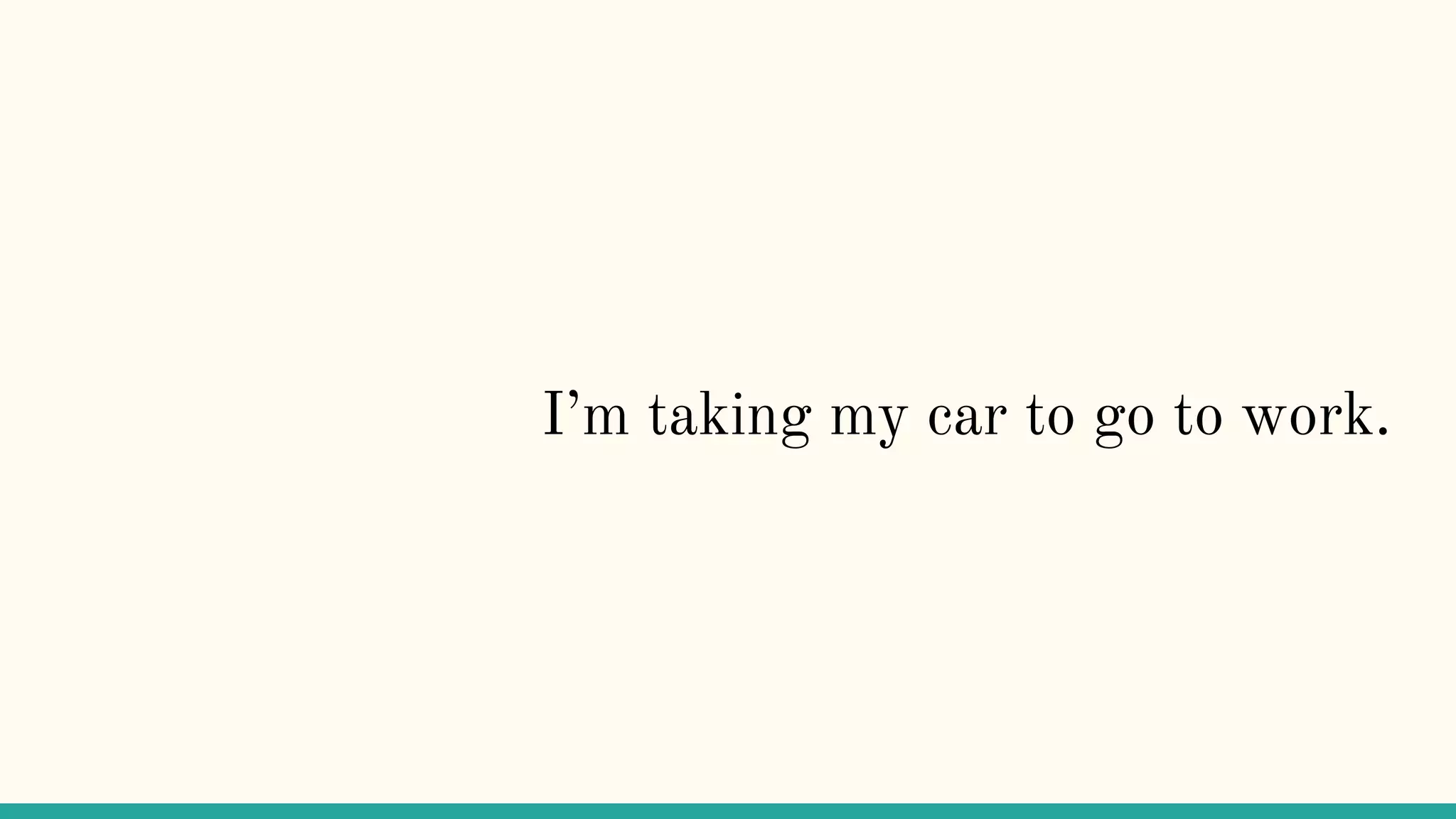 I’m taking my car to go to work.
 