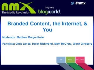 Branded Content, the Internet, &
You
Moderator: Matthew Morgenthaler
Panelists: Chris Landa, Derek Richmond, Mark McCrery, Glenn Ginsberg

 