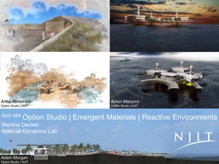 Anna Abrashina
Option Studio | NJIT
Anton Mazyrco
Option Studio | NJIT
Arch 464 Option Studio | Emergent Materials | Reactive Environments
Martina Decker
Material Dynamics Lab
Adam Morgan
Option Studio | NJIT
 