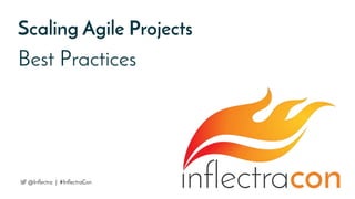 Best Practices
Scaling Agile Projects
@Inflectra | #InflectraCon
 