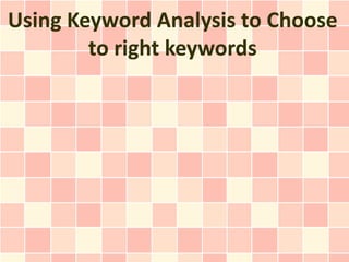 Using Keyword Analysis to Choose
        to right keywords
 