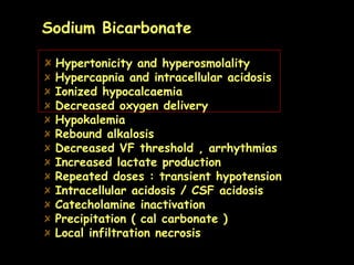 Sodium Bicarbonate
Hypertonicity and hyperosmolality
Hypercapnia and intracellular acidosis
Ionized hypocalcaemia
Decrease...