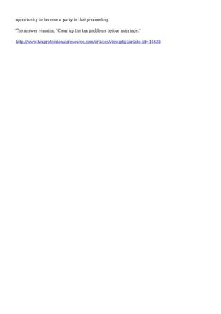 opportunity to become a party in that proceeding.
The answer remains, "Clear up the tax problems before marriage."
http://www.taxprofessionalsresource.com/articles/view.php?article_id=14628
 