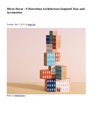Micro Decor : 9 Marvelous Architecture-Inspired Toys and
Accessories
Tuesday, May 5, 2015, by Jenny Xie
Photo via MoMA Store
 