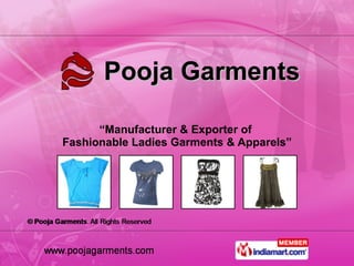 Pooja Garments “ Manufacturer & Exporter of  Fashionable Ladies Garments & Apparels” 