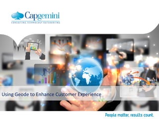 Using	Geode	to	Enhance	Customer	Experience	
 