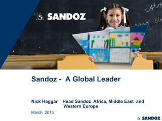 Sandoz - A Global Leader
Nick Haggar
March 2013

Head Sandoz Africa, Middle East and
Western Europe

 