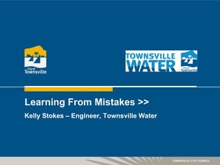 Learning From Mistakes >> Kelly Stokes – Engineer, Townsville Water 