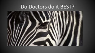 Do Doctors do it BEST? 
 