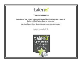 Talend Certification
This certifies that Tapan Chauhan has successfully completed the Talend Di
Basics 5.6 Certification Exam to become a
Certified Talend Open Studio for Data Integration Consultant
Awarded on July 28, 2015
 