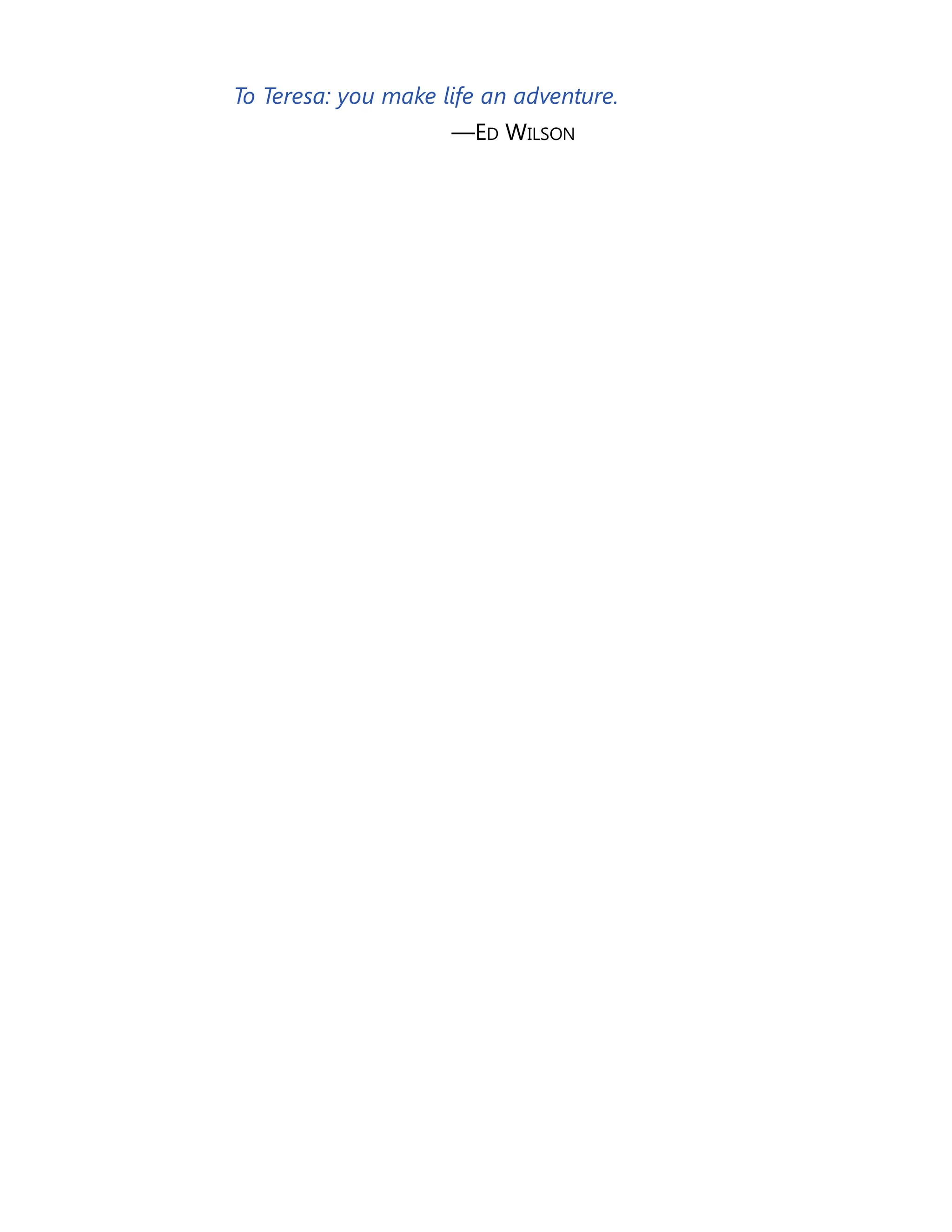 To Teresa: you make life an adventure.
—ED WILSON
 