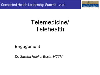 Telemedicine/ Telehealth Connected Health Leadership Summit -  2009 Engagement  Dr. Sascha Henke, Bosch HCTM 
