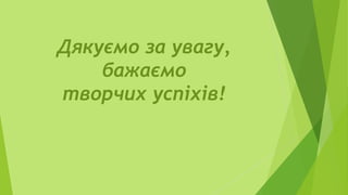 Дякуємо за увагу,
бажаємо
творчих успіхів!
 